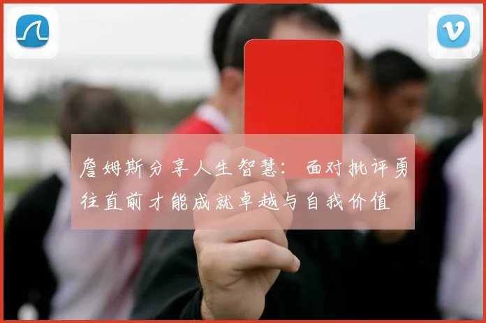 詹姆斯分享人生智慧：面对批评勇往直前才能成就卓越与自我价值